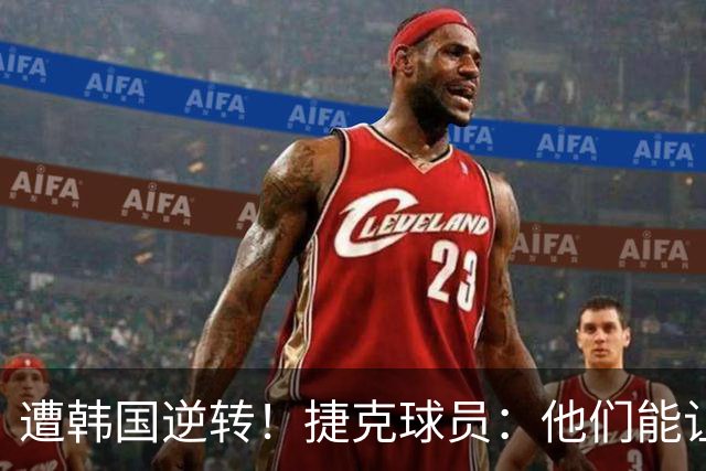 遭韩国逆转！捷克球员：他们能让我们三分钟碰不到球，逼抢都没用